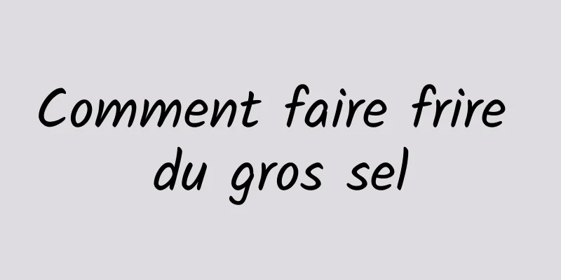 Comment faire frire du gros sel