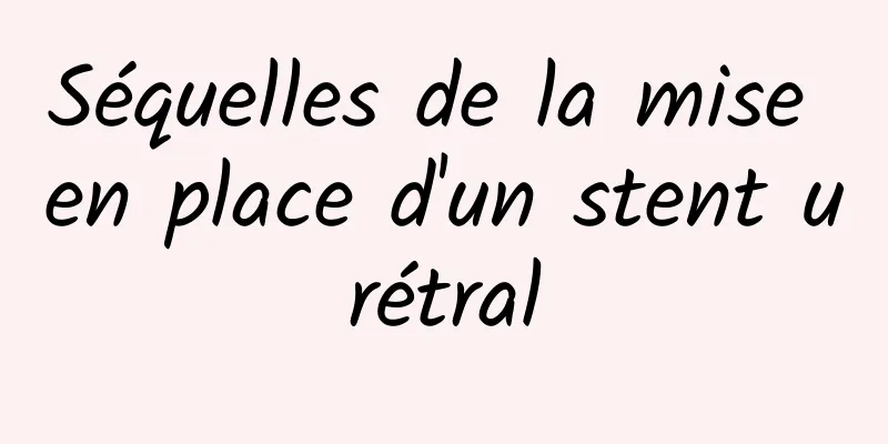 Séquelles de la mise en place d'un stent urétral