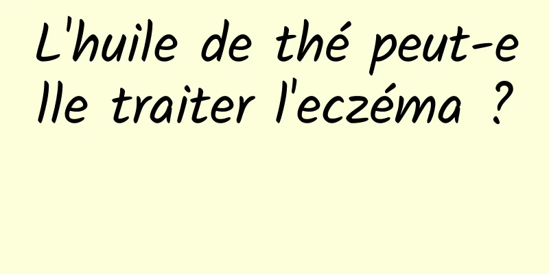 L'huile de thé peut-elle traiter l'eczéma ? 