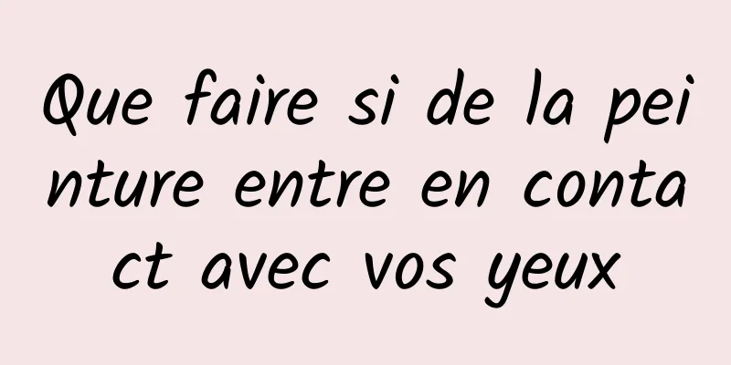 Que faire si de la peinture entre en contact avec vos yeux