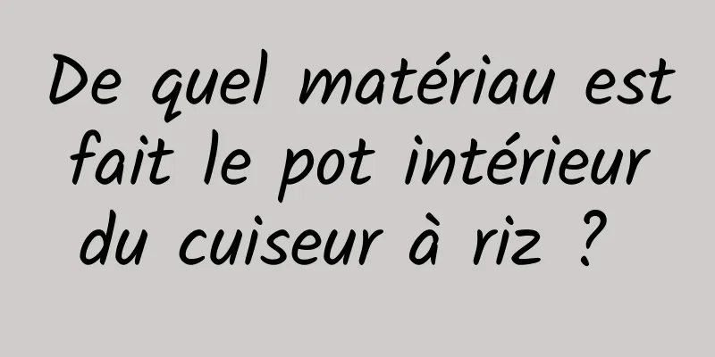 De quel matériau est fait le pot intérieur du cuiseur à riz ? 