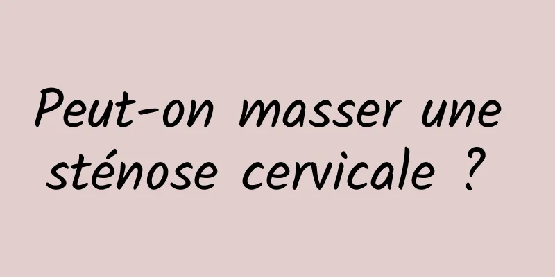 Peut-on masser une sténose cervicale ? 