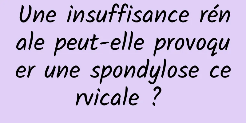 Une insuffisance rénale peut-elle provoquer une spondylose cervicale ? 