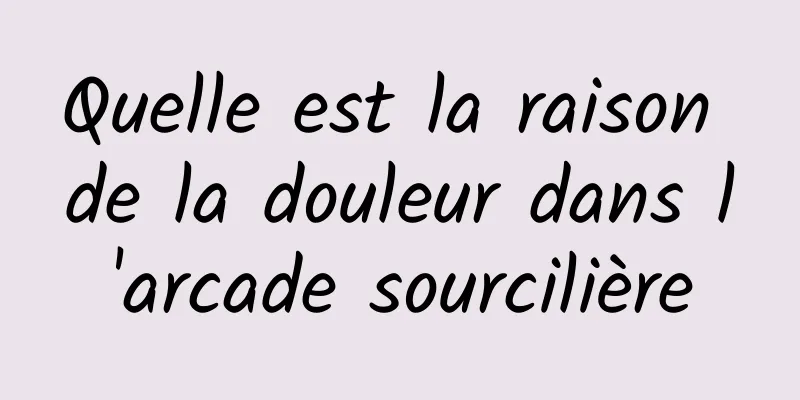 Quelle est la raison de la douleur dans l'arcade sourcilière