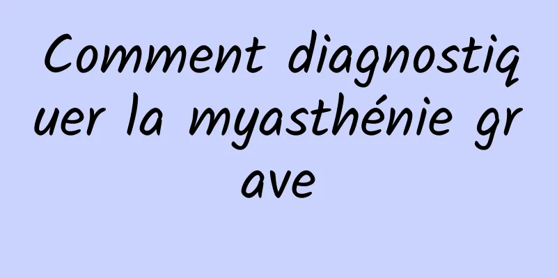 Comment diagnostiquer la myasthénie grave