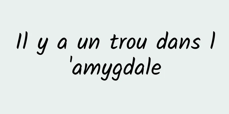 Il y a un trou dans l'amygdale