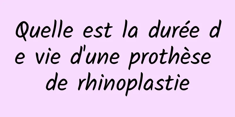 Quelle est la durée de vie d'une prothèse de rhinoplastie