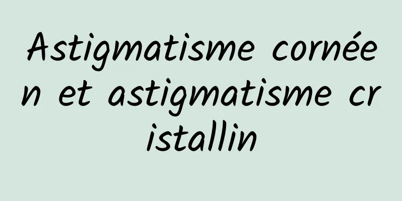 Astigmatisme cornéen et astigmatisme cristallin