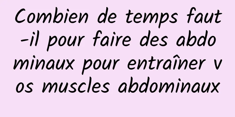 Combien de temps faut-il pour faire des abdominaux pour entraîner vos muscles abdominaux