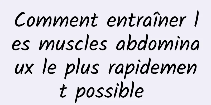 Comment entraîner les muscles abdominaux le plus rapidement possible 