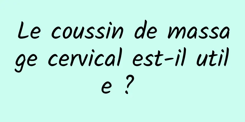 Le coussin de massage cervical est-il utile ? 