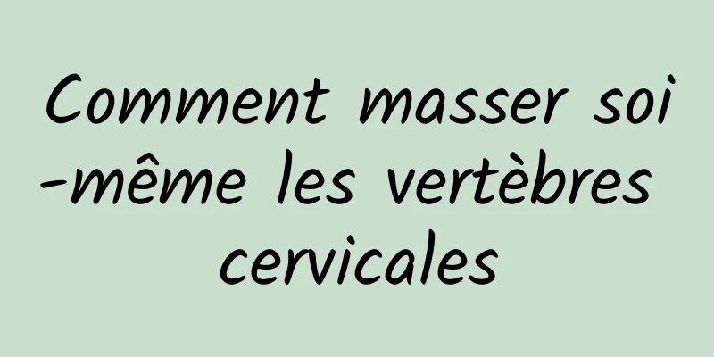 Comment masser soi-même les vertèbres cervicales