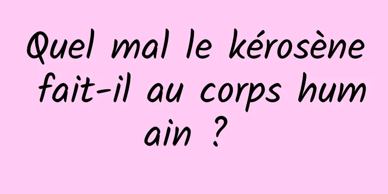 Quel mal le kérosène fait-il au corps humain ? 