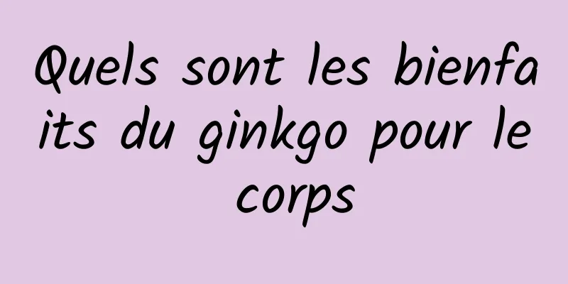 Quels sont les bienfaits du ginkgo pour le corps