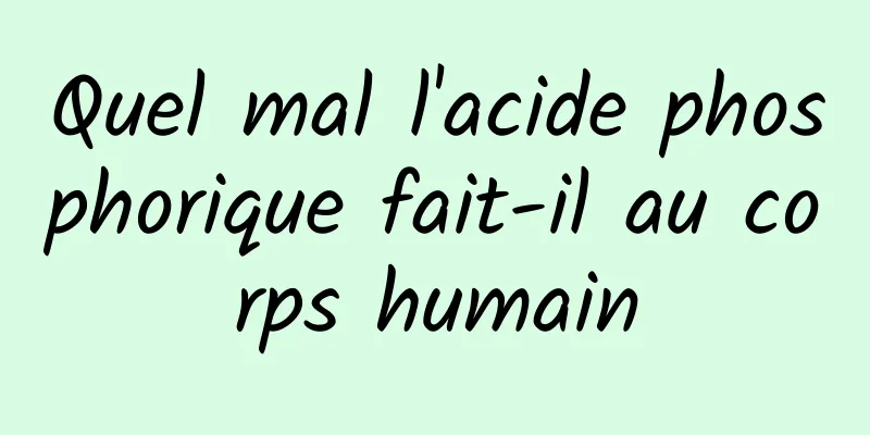 Quel mal l'acide phosphorique fait-il au corps humain