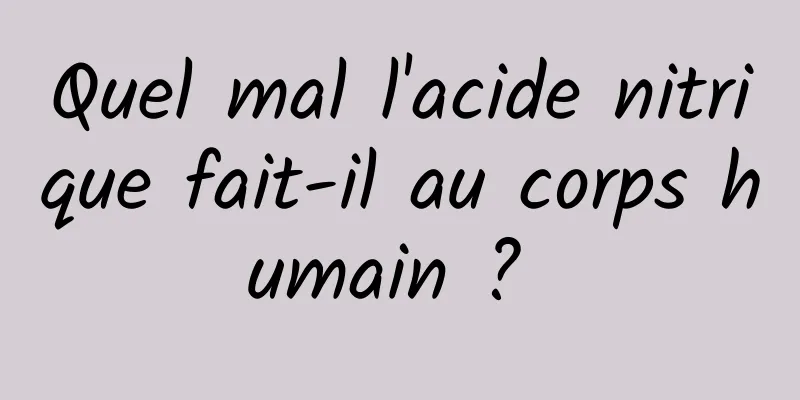 Quel mal l'acide nitrique fait-il au corps humain ? 