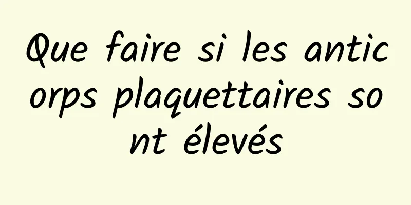 Que faire si les anticorps plaquettaires sont élevés