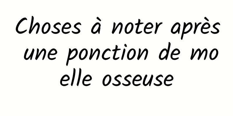 Choses à noter après une ponction de moelle osseuse