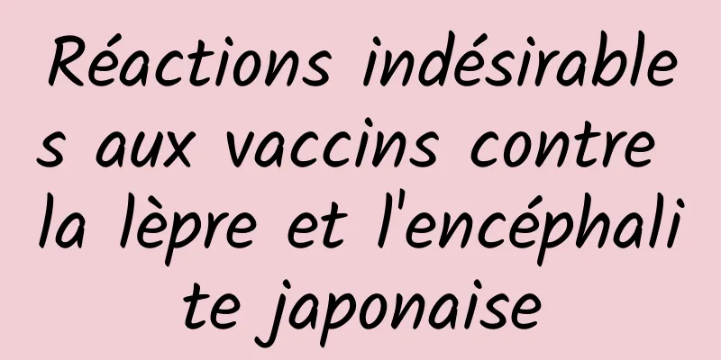 Réactions indésirables aux vaccins contre la lèpre et l'encéphalite japonaise