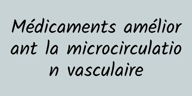 Médicaments améliorant la microcirculation vasculaire