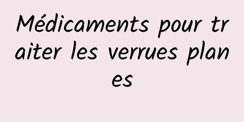 Médicaments pour traiter les verrues planes