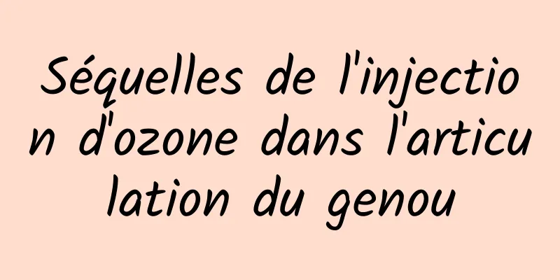 Séquelles de l'injection d'ozone dans l'articulation du genou