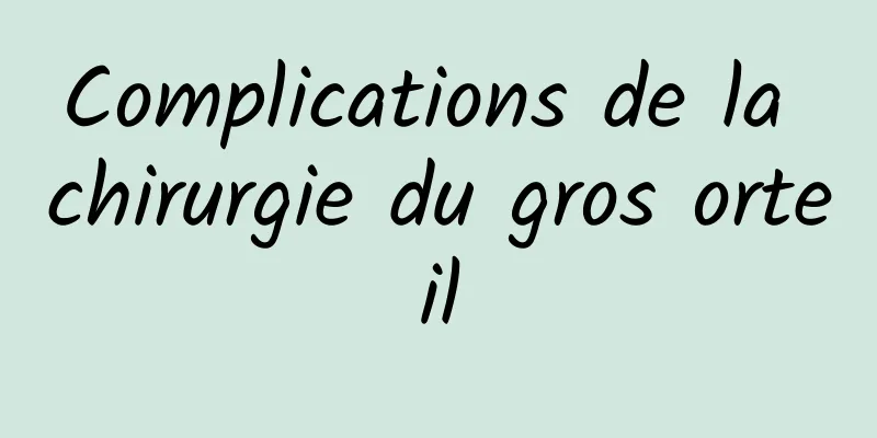 Complications de la chirurgie du gros orteil