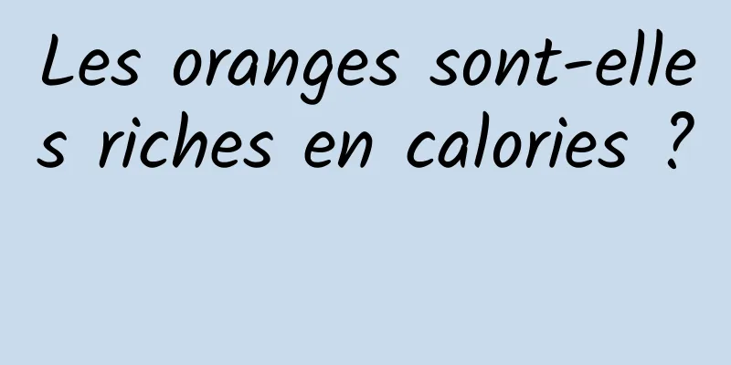 Les oranges sont-elles riches en calories ? 