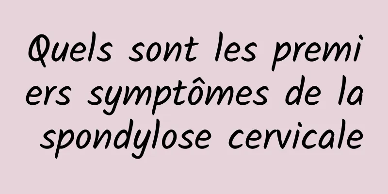 Quels sont les premiers symptômes de la spondylose cervicale