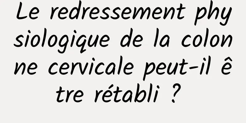 Le redressement physiologique de la colonne cervicale peut-il être rétabli ? 