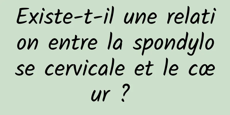 Existe-t-il une relation entre la spondylose cervicale et le cœur ? 