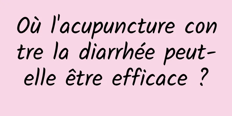 Où l'acupuncture contre la diarrhée peut-elle être efficace ?