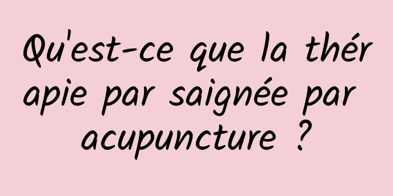 Qu'est-ce que la thérapie par saignée par acupuncture ?