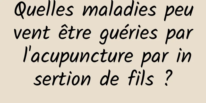 Quelles maladies peuvent être guéries par l'acupuncture par insertion de fils ?