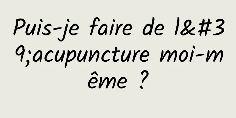 Puis-je faire de l'acupuncture moi-même ?