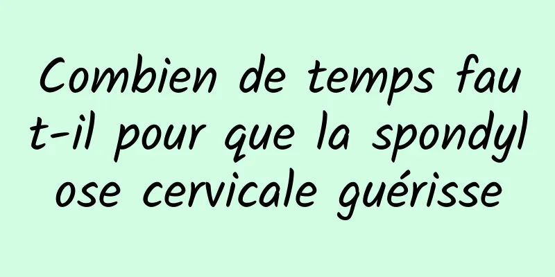 Combien de temps faut-il pour que la spondylose cervicale guérisse