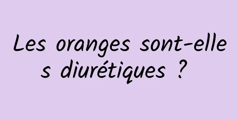 Les oranges sont-elles diurétiques ? 