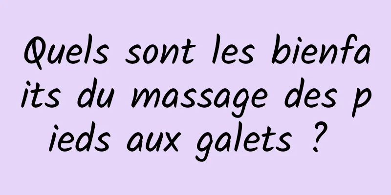 Quels sont les bienfaits du massage des pieds aux galets ? 