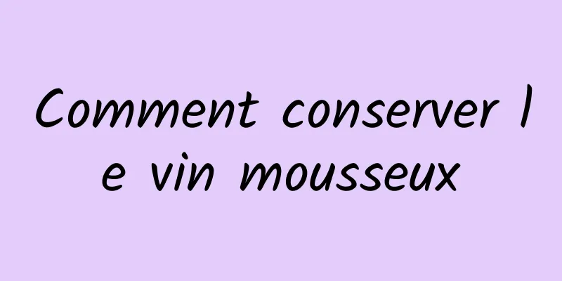 Comment conserver le vin mousseux