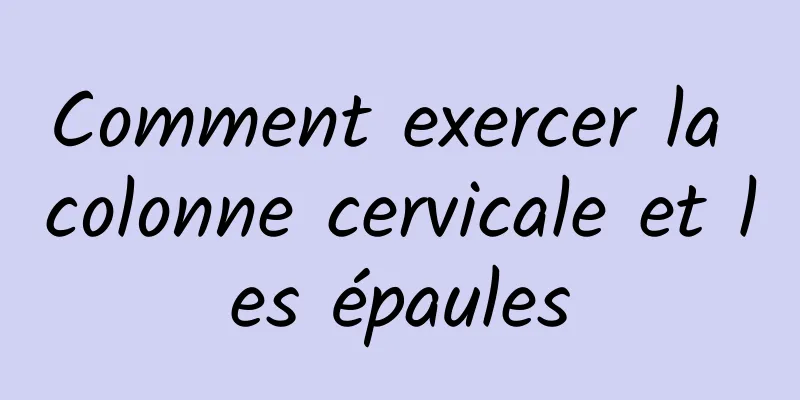 Comment exercer la colonne cervicale et les épaules