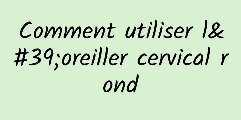 Comment utiliser l'oreiller cervical rond