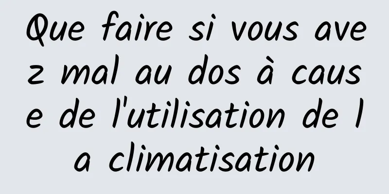 Que faire si vous avez mal au dos à cause de l'utilisation de la climatisation