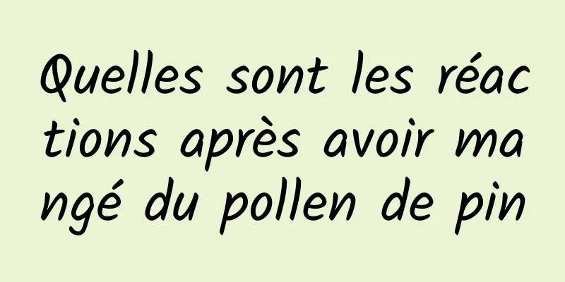 Quelles sont les réactions après avoir mangé du pollen de pin