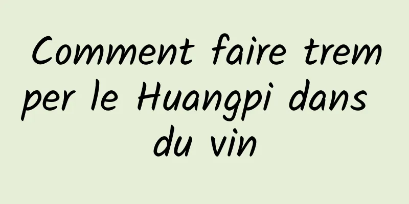 Comment faire tremper le Huangpi dans du vin