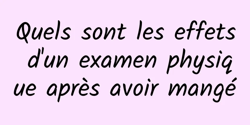 Quels sont les effets d'un examen physique après avoir mangé