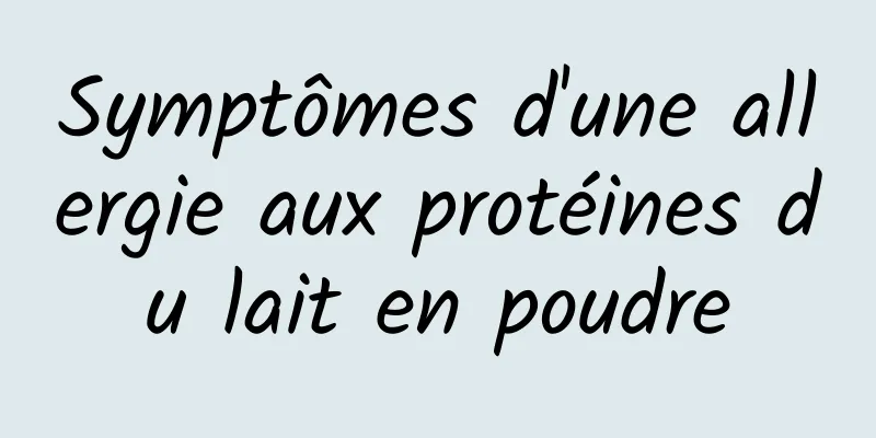 Symptômes d'une allergie aux protéines du lait en poudre