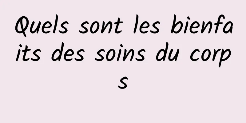 Quels sont les bienfaits des soins du corps