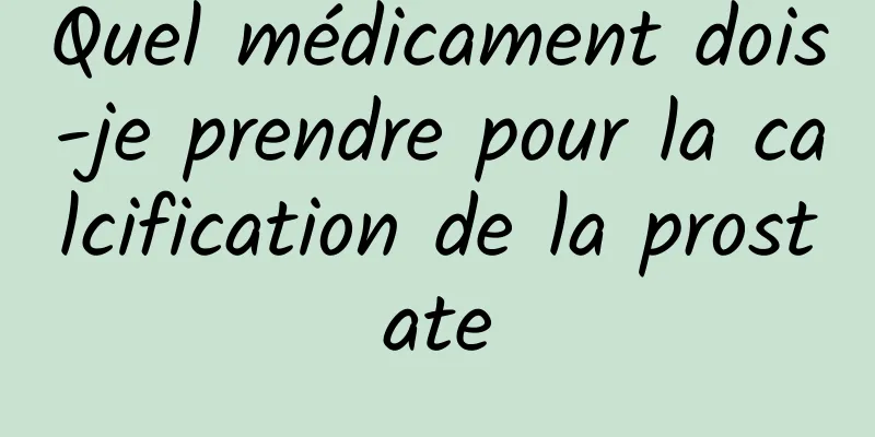 Quel médicament dois-je prendre pour la calcification de la prostate