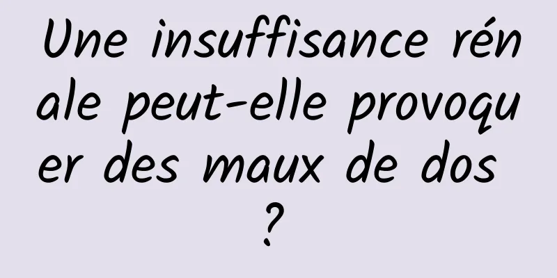 Une insuffisance rénale peut-elle provoquer des maux de dos ? 