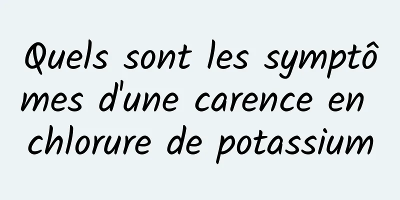 Quels sont les symptômes d'une carence en chlorure de potassium